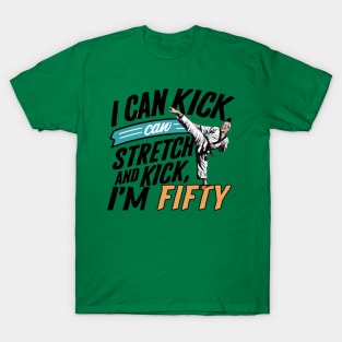 I can To Kick Stretch And Kick I'm 50 T-Shirt